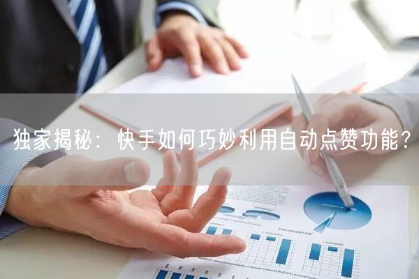 独家揭秘：快手如何巧妙利用自动点赞功能？