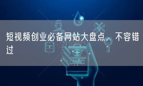 短视频创业必备网站大盘点，不容错过