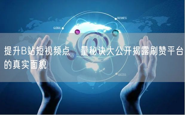 提升B站短视频点賓量秘诀大公开揭露刷赞平台的真实面貌