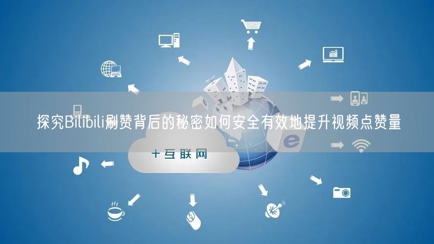 探究Bilibili刷赞背后的秘密如何安全有效地提升视频点赞量