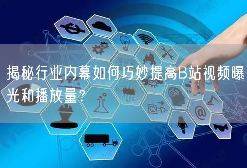 揭秘行业内幕如何巧妙提高B站视频曝光和播放量？