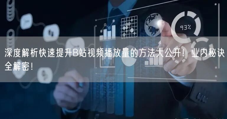 深度解析快速提升B站视频播放量的方法大公开！业内秘诀全解密！