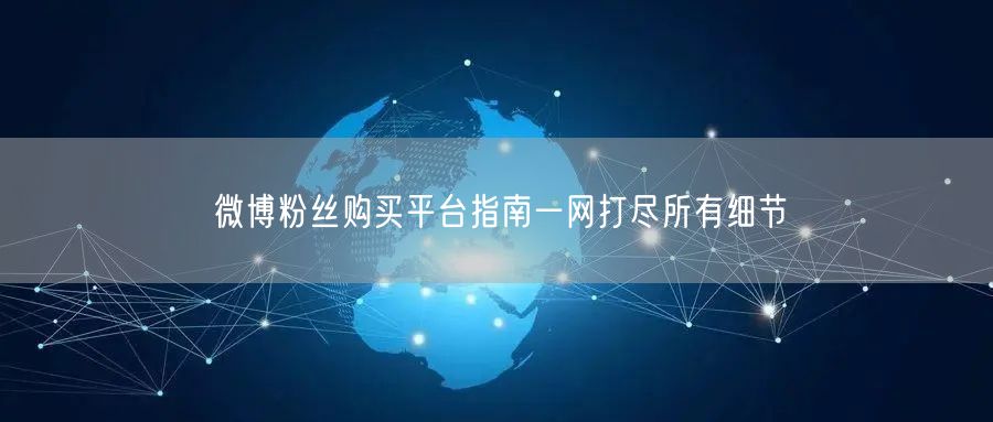 微博粉丝购买平台指南一网打尽所有细节