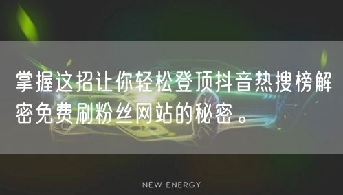 掌握这招让你轻松登顶抖音热搜榜解密免费刷粉丝网站的秘密。