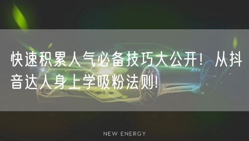 快速积累人气必备技巧大公开！从抖音达人身上学吸粉法则!