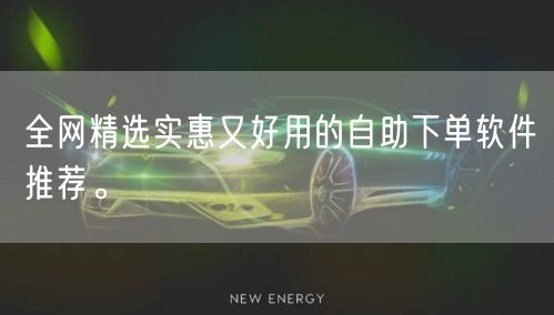 全网精选实惠又好用的自助下单软件推荐。