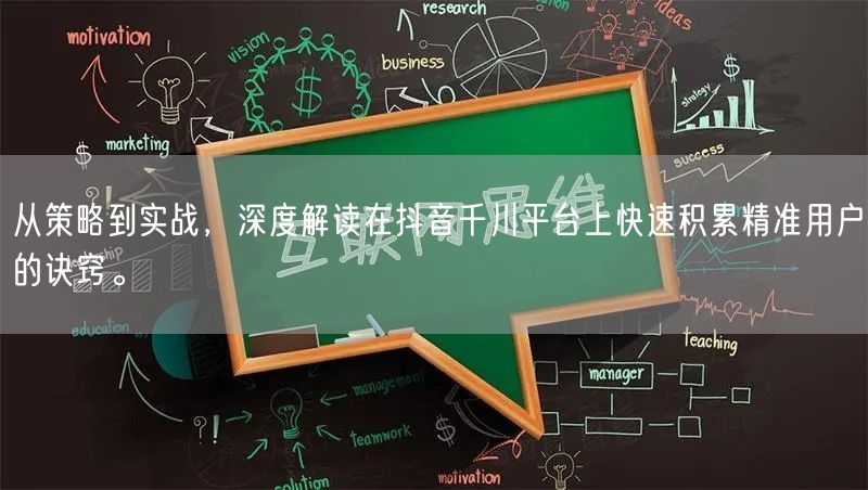 从策略到实战，深度解读在抖音千川平台上快速积累精准用户的诀窍。