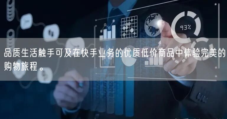 品质生活触手可及在快手业务的优质低价商品中体验完美的购物旅程。