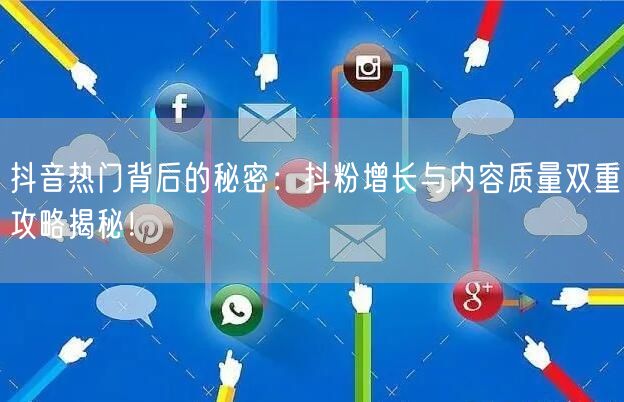抖音热门背后的秘密：抖粉增长与内容质量双重攻略揭秘！