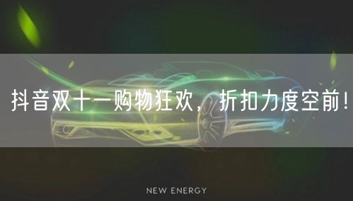 抖音双十一购物狂欢，折扣力度空前！