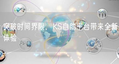 突破时间界限，KS自助平台带来全新体验